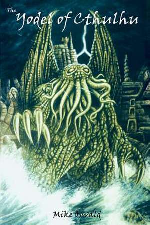 The Yodel of Cthulhu: An Anthology of Extreme Creature Horror de Mike Oswald