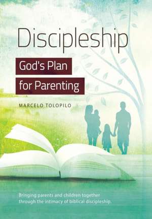 Discipleship, God's Plan for Parenting de Marcelo A Tolopilo