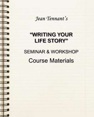 Jean Tennant's Writing Your Life Story: Seminar & Workshop Course Materials de Jean Tennant