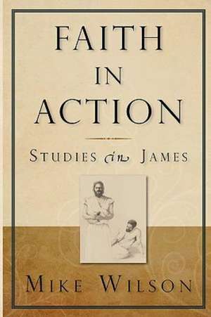 Faith in Action, Studies in James de Mike Wilson