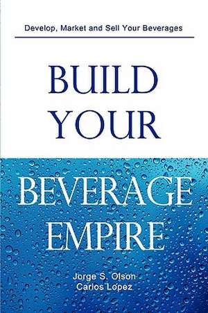 Build Your Beverage Empire de Jorge S Olson