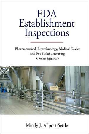 FDA Establishment Inspections: Pharmaceutical, Biotechnology, Medical Device and Food Manufacturing Concise Reference de Mindy J. Allport-Settle