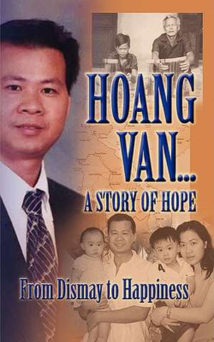 Hoang Van...a Story of Hope from Dismay to Happiness de Hoang Van