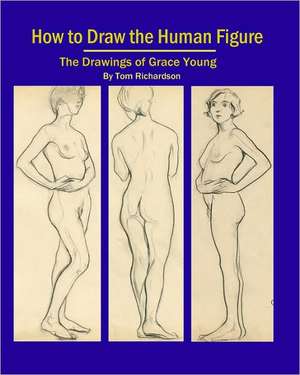 How to Draw the Human Figure: The Drawings of Grace Young de Tom Richardson