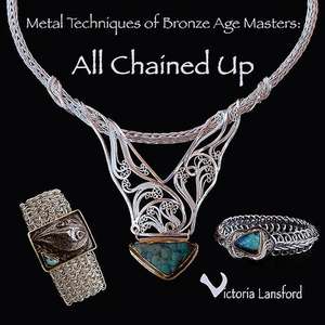 Metal Techniques of Bronze Age Masters: All Chained Up de Victoria Lansford