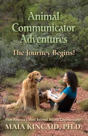 Animal Communicator Adventures: The Journey Begins! de Maia Kincaid