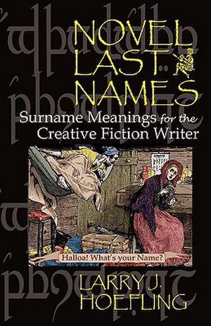 Novel Last Names: Surname Meanings for the Creative Fiction Writer de Larry J Hoefling