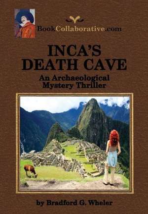 Inca's Death Cave an Archaeological Mystery Thriller de Bradford Gordon Wheler