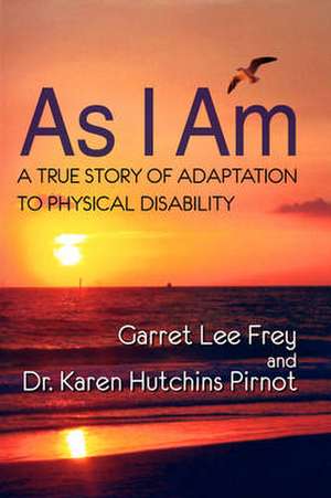 As I Am, a True Story of Adaptation to Physical Disability de Garret Lee Frey