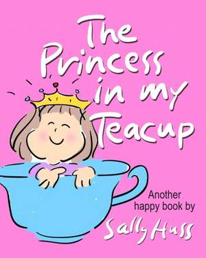 The Princess in My Teacup de Sally Huss