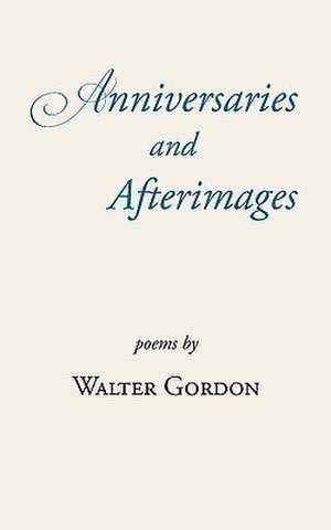 Anniversaries and Afterimages de Walter Gordon