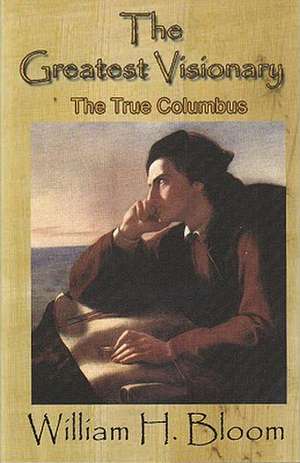 The Greatest Visionary: The True Story of Columbus de William H. Bloom