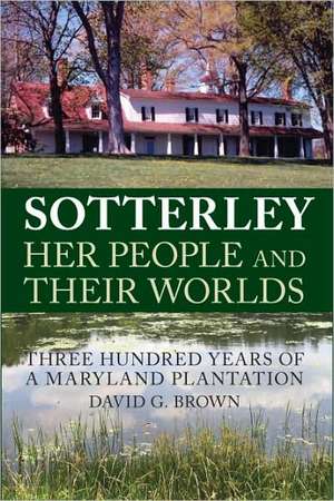 Sotterley: Three Hundred Years of a Maryland Plantation de David G. Brown