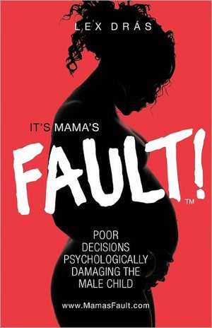 It's Mama's Fault!: Poor Decisions Psychologically Damaging the Male Child de Lex Dras