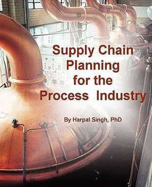 Supply Chain Planning for the Process Industry de Harpal Singh