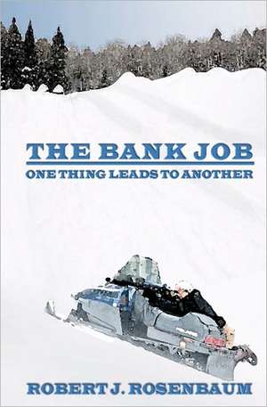 The Bank Job: One Thing Leads to Another de Robert J. Rosenbaum