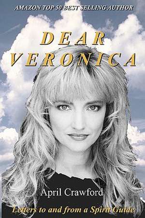 Dear Veronica: Letters to and from a Spirit Guide de April Crawford