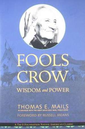 Fools Crow: Wisdom and Power de Thomas E. Mails