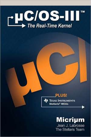 Uc/OS-III: The Real-Time Kernel and the Texas Instruments Stellaris McUs de Jean J. Labrosse