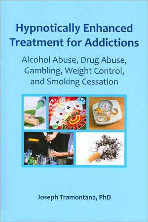 Hypnotically Enhanced Treatment for Addictions: Alcohol Abuse, Drug Abuse, Gambling, Weight Control, and Smoking Cessation de Joseph Tramontana