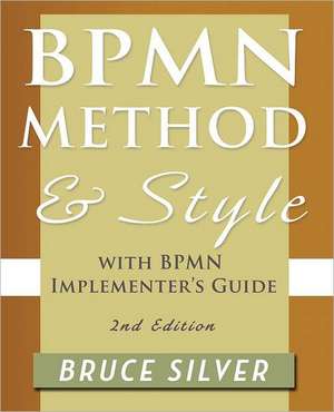 Bpmn Method and Style, 2nd Edition, with Bpmn Implementer's Guide de Bruce Silver