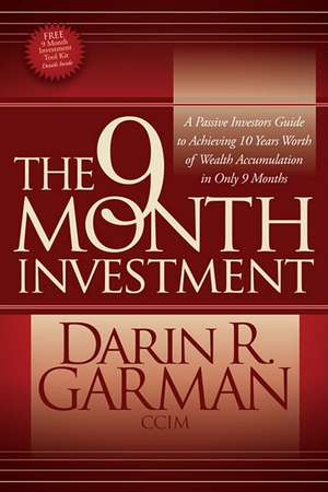 The 9 Month Investment: A Passive Investors Guide to Achieving 10 Years Worth of Wealth Accumulation in Only 9 Months de Darin R. Garman