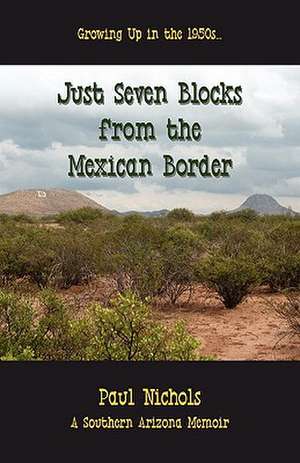 Just Seven Blocks from the Mexican Border de Paul Nichols