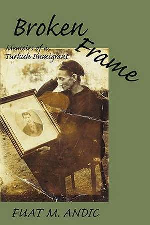 Broken Frame: Memoirs of a Turkish Immigrant de Fuat M. Andic