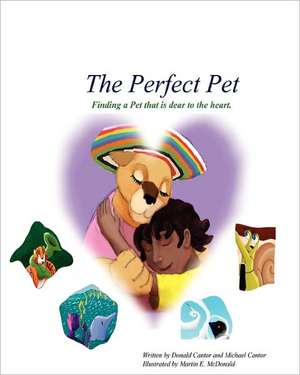 The Perfect Pet: Finding a Pet That Is Dear to Your Heart de Donald Cantor