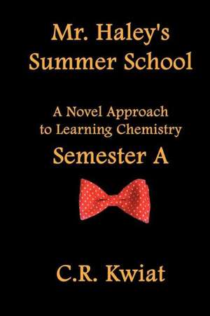 Mr. Haley's Summer School: A Novel Approach to Learning Chemistry - Semester a de C. R. Kwiat