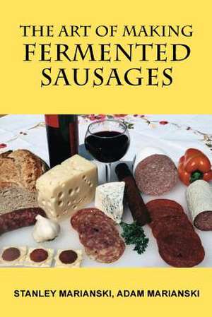 The Art of Making Fermented Sausages: Crossroad de Stanley Marianski