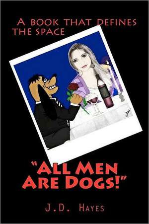 All Men Are Dogs: Become the Star Being You Are Meant to Be de J. D. Hayes