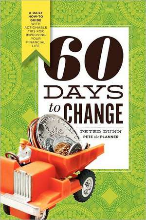 60 Days to Change: A Daily How-To Guide with Actionable Tips for Improving Your Financial Life de Peter Dunn