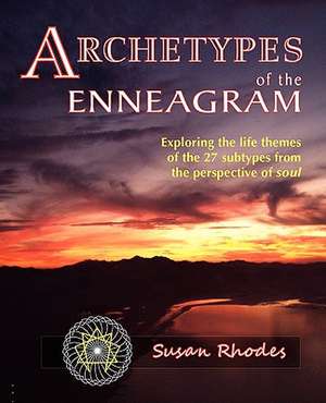 Archetypes of the Enneagram: Exploring the Life Themes of the 27 Enneagram Subtypes from the Perspective of Soul de Susan Rhodes