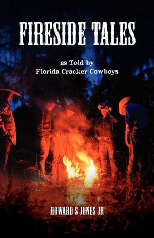 Fireside Tales: As Told by Florida Cracker Cowboys; Embellished Campfire and Bedtime Tall Tales de Howard S. Jones Jr