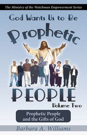 God Wants Us to Be Prophetic People Vol.2: The Ministry of the Watchman Empowerment Series de Barbara a. Williams