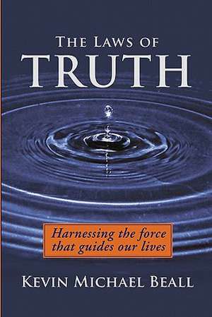 The Laws of Truth: Harnessing the Force That Guides Our Lives de Kevin Michael Beall