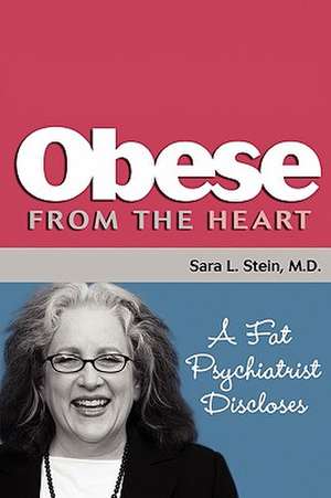 Obese from the Heart: A Fat Psychiatrist Discloses de Sara L. Stein