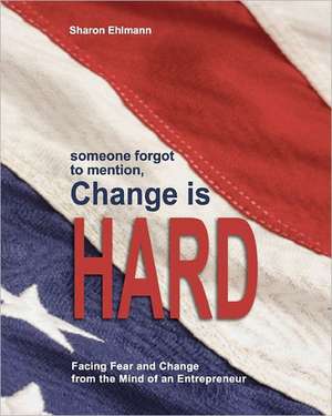 Someone Forgot to Mention, Change Is Hard: Facing Fear and Change from a Mind of an Entrepreneur de Sharon Ehlmann