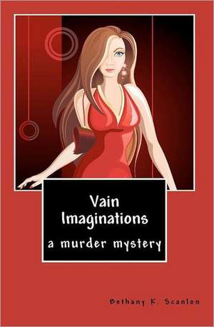 Vain Imaginations: A Murder Mystery de Bethany K. Scanlon