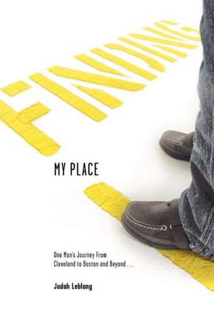 Finding My Place: One Man's Journey from Cleveland to Boston and Beyond de Judah B. Leblang