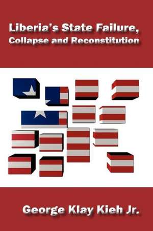 Liberia's State Failure, Collapse and Reconstitution de George Klay Kieh