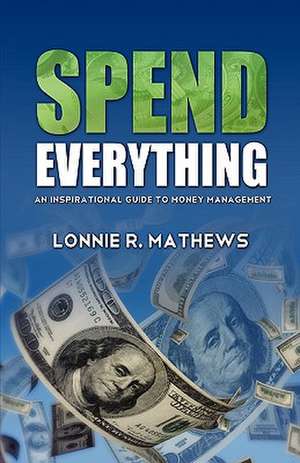 Spend Everything de Lonnie R. Mathews