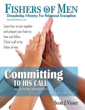 Committing to His Call: Discipleshhip Ministry for Relational Evangelism - Student's Manual de Scott M. Visser