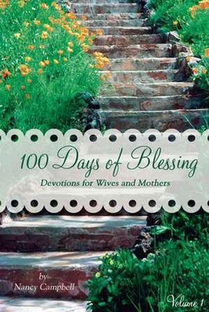 100 Days of Blessing - Volume 1: Devotions for Wives and Mothers de Nancy Campbell