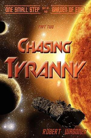 Chasing Tyranny: One Small Step Out of the Garden of Eden de Robert Wagoner