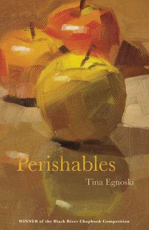 Perishables de Tina Egnoski