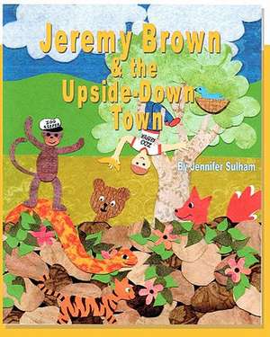 Jeremy Brown and the Upside Down Town: The Real Mom's Postpartum Survival Guide de Jennifer Sulham