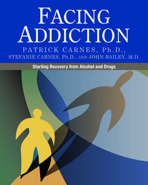 Facing Addiction: Starting Recovery from Alcohol and Drugs de Patrick J. Carnes