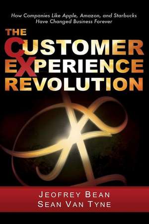 The Customer Experience Revolution: How Companies Like Apple, Amazon, and Starbucks Have Changed Business Forever de Sean van Tyne